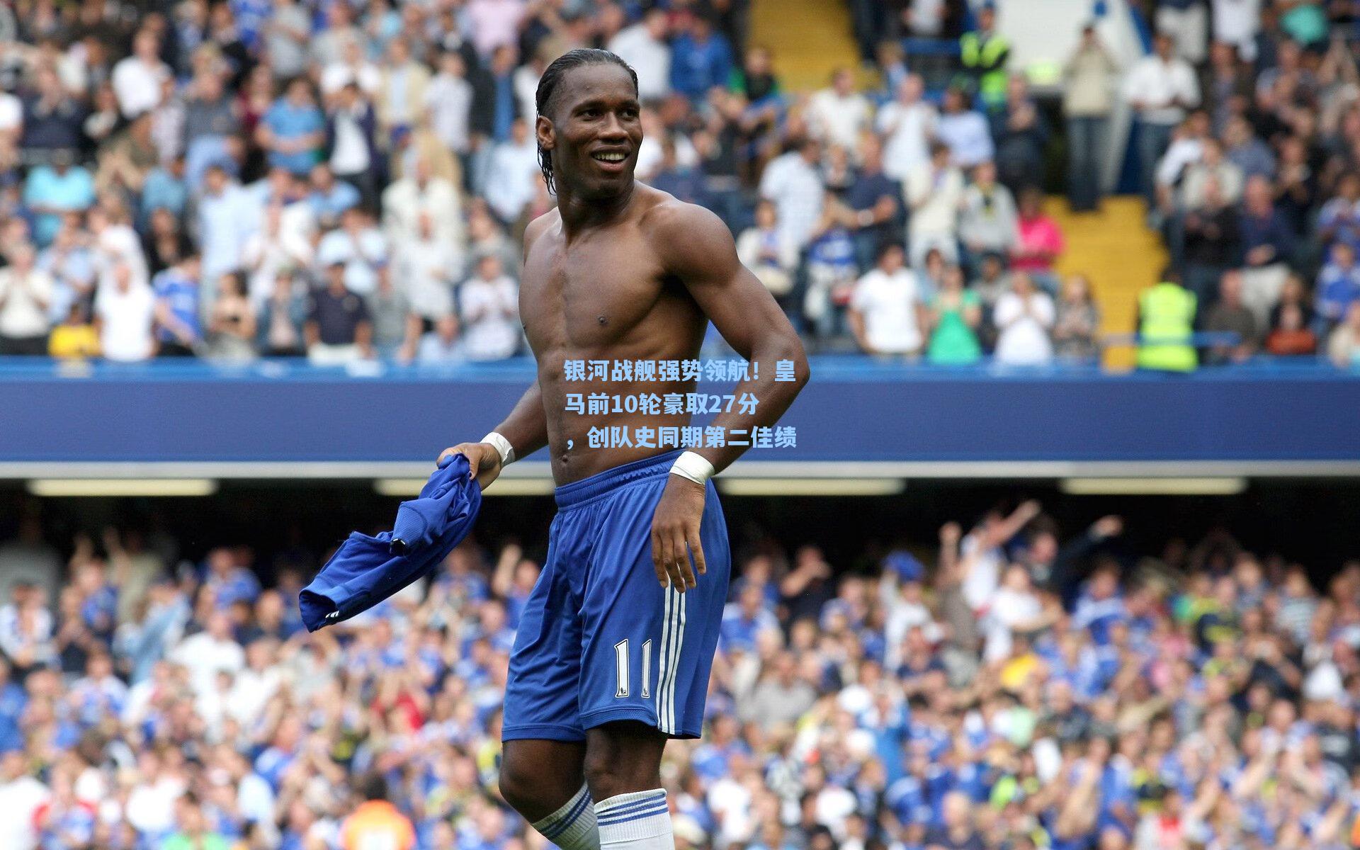 银河战舰强势领航!皇马前10轮豪取27分,创队史同期第二佳绩