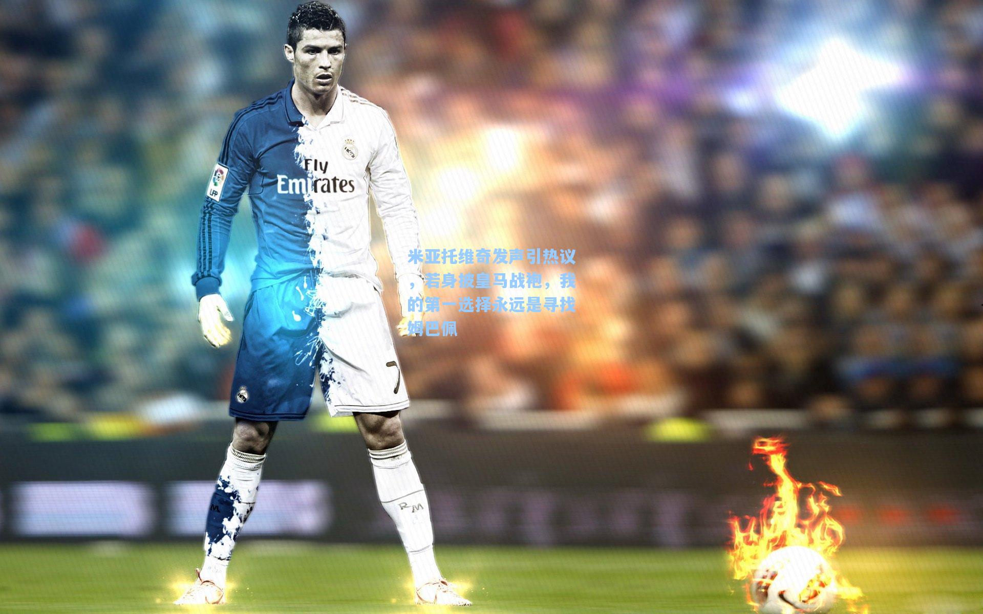 米亚托维奇发声引热议，若身披皇马战袍，我的第一选择永远是寻找姆巴佩