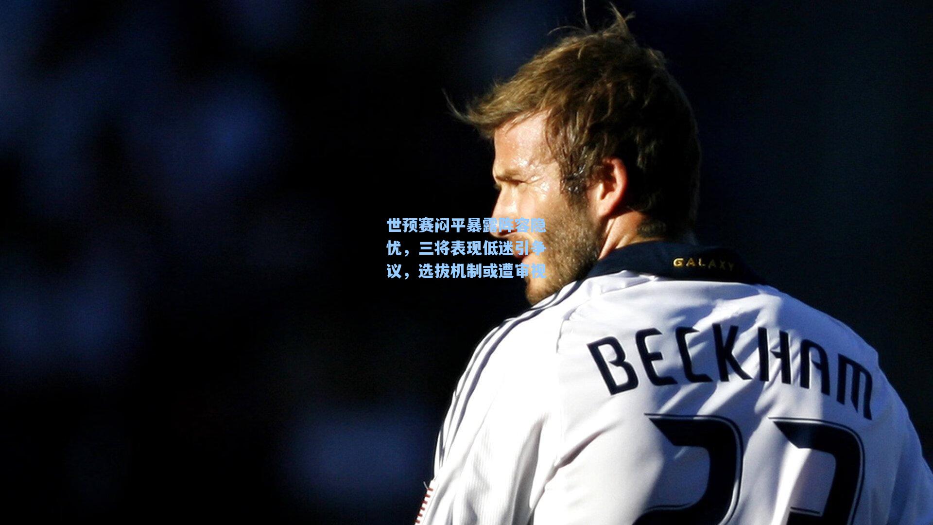 世预赛闷平暴露阵容隐忧,三将表现低迷引争议,选拔机制或遭审视